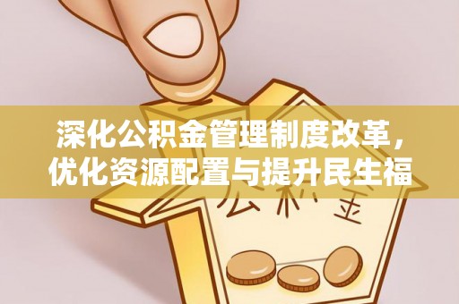 北埔深化公积金管理制度改革，优化资源配置与提升民生福祉