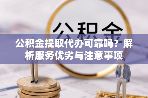 北埔公积金提取代办可靠吗？解析服务优劣与注意事项