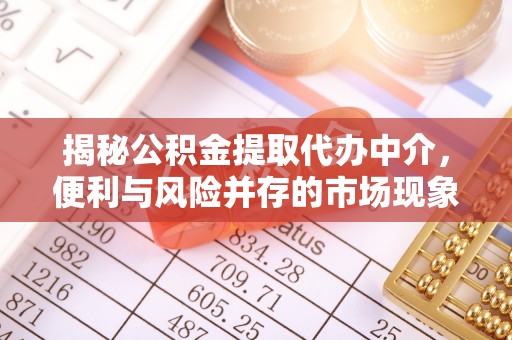 北埔揭秘公积金提取代办中介，便利与风险并存的市场现象