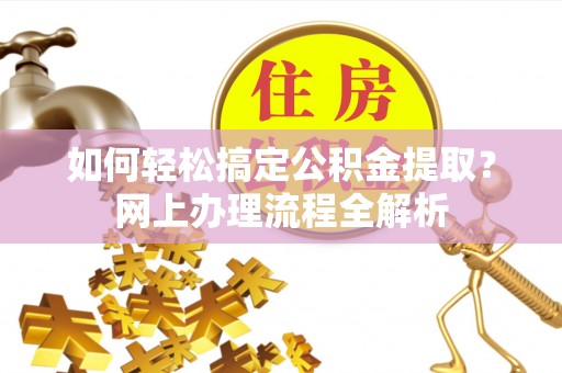 北埔如何轻松搞定公积金提取？网上办理流程全解析