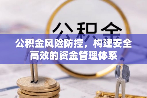 北埔公积金风险防控，构建安全高效的资金管理体系
