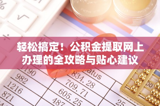 北埔轻松搞定！公积金提取网上办理的全攻略与贴心建议