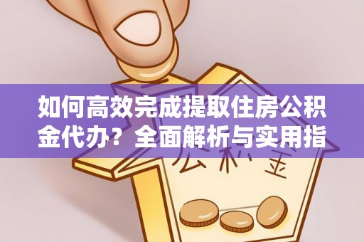 北埔如何高效完成提取住房公积金代办？全面解析与实用指南
