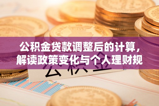北埔公积金贷款调整后的计算，解读政策变化与个人理财规划