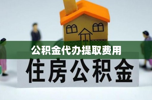 北埔公积金代办提取费用