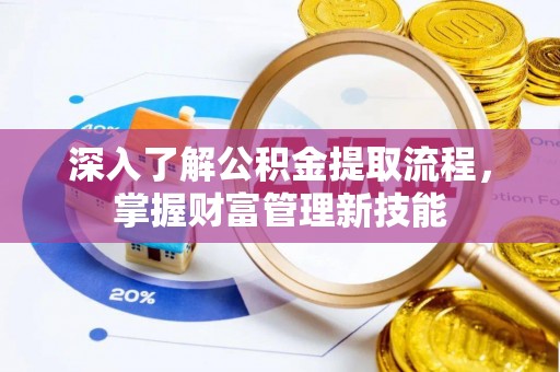 北埔深入了解公积金提取流程，掌握财富管理新技能