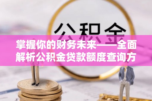 北埔掌握你的财务未来——全面解析公积金贷款额度查询方法