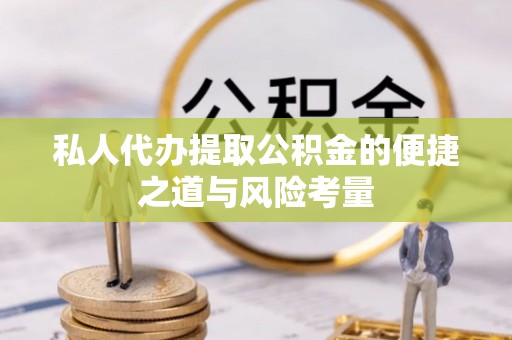 北埔私人代办提取公积金的便捷之道与风险考量