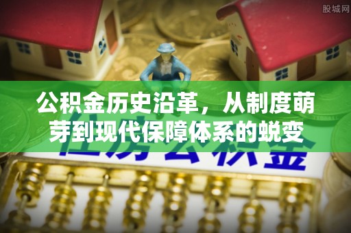 北埔公积金历史沿革，从制度萌芽到现代保障体系的蜕变