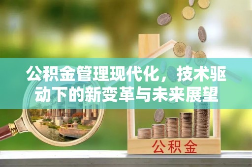 北埔公积金管理现代化，技术驱动下的新变革与未来展望