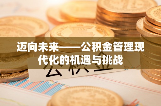 北埔迈向未来——公积金管理现代化的机遇与挑战