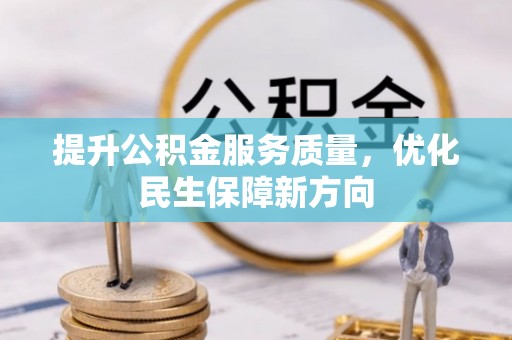 北埔提升公积金服务质量，优化民生保障新方向