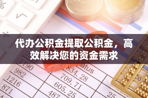 北埔代办公积金提取公积金，高效解决您的资金需求