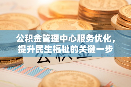 北埔公积金管理中心服务优化，提升民生福祉的关键一步
