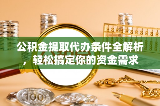 北埔公积金提取代办条件全解析，轻松搞定你的资金需求