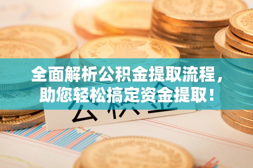 北埔全面解析公积金提取流程，助您轻松搞定资金提取！