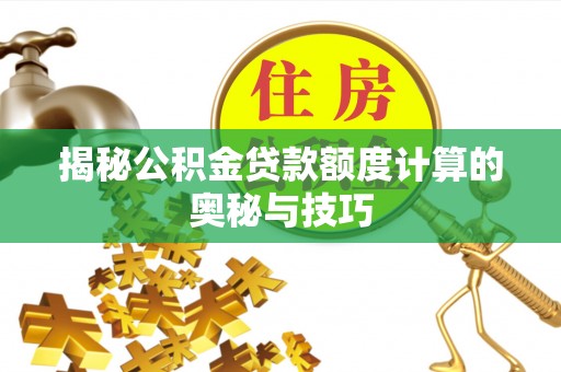 北埔揭秘公积金贷款额度计算的奥秘与技巧