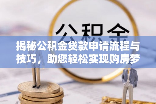 北埔揭秘公积金贷款申请流程与技巧，助您轻松实现购房梦
