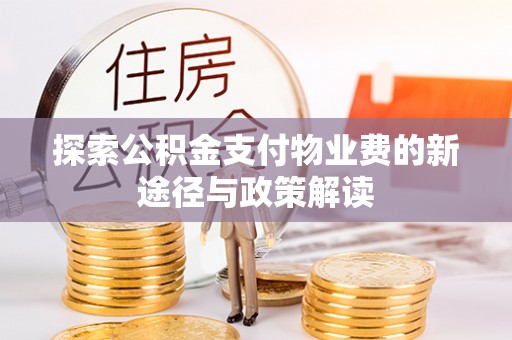 北埔探索公积金支付物业费的新途径与政策解读