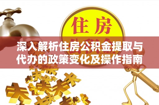 北埔深入解析住房公积金提取与代办的政策变化及操作指南