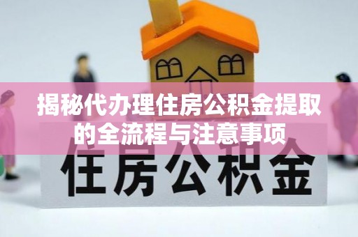北埔揭秘代办理住房公积金提取的全流程与注意事项