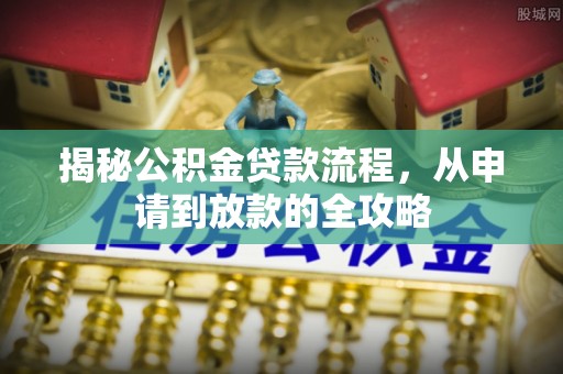 北埔揭秘公积金贷款流程，从申请到放款的全攻略