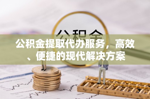 北埔公积金提取代办服务，高效、便捷的现代解决方案