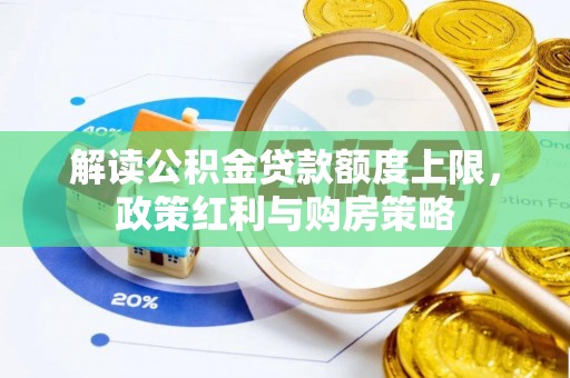 北埔解读公积金贷款额度上限，政策红利与购房策略