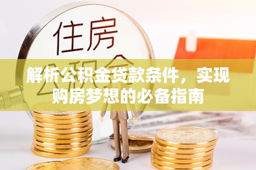 北埔解析公积金贷款条件，实现购房梦想的必备指南