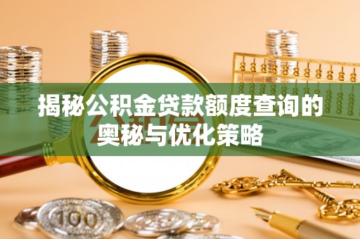 北埔揭秘公积金贷款额度查询的奥秘与优化策略