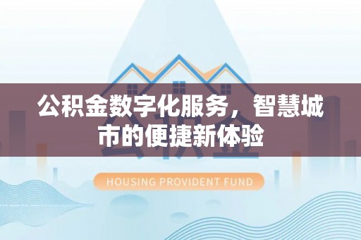 北埔公积金数字化服务，智慧城市的便捷新体验