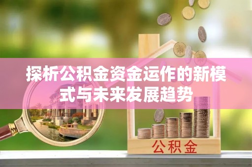 北埔探析公积金资金运作的新模式与未来发展趋势
