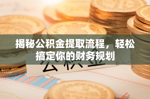 北埔揭秘公积金提取流程，轻松搞定你的财务规划
