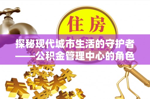 北埔探秘现代城市生活的守护者——公积金管理中心的角色与影响