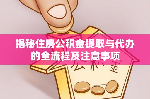 北埔揭秘住房公积金提取与代办的全流程及注意事项