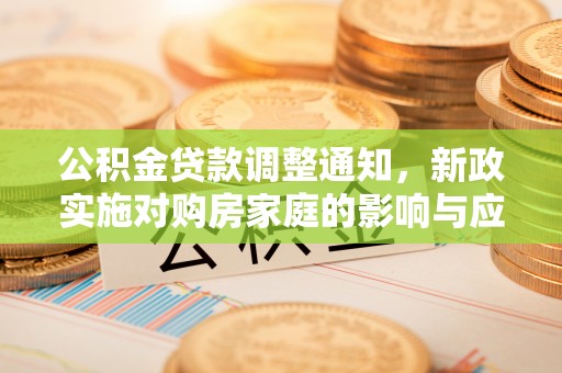 北埔公积金贷款调整通知，新政实施对购房家庭的影响与应对策略