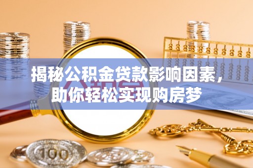 北埔揭秘公积金贷款影响因素，助你轻松实现购房梦