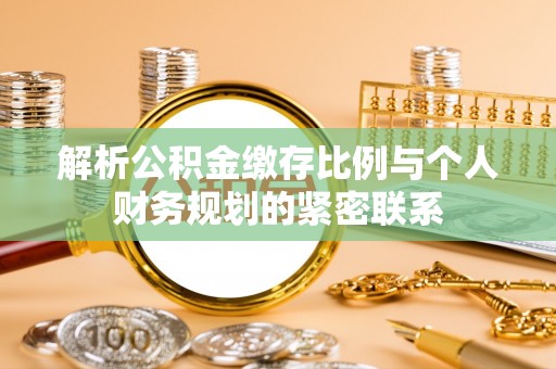 北埔解析公积金缴存比例与个人财务规划的紧密联系