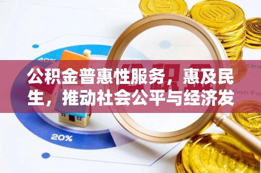 北埔公积金普惠性服务，惠及民生，推动社会公平与经济发展的基石