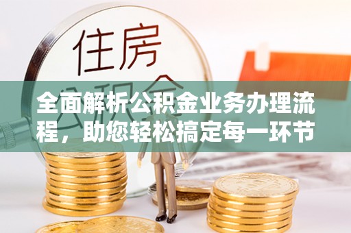 北埔全面解析公积金业务办理流程，助您轻松搞定每一环节