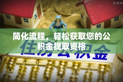 北埔简化流程，轻松获取您的公积金提取资格