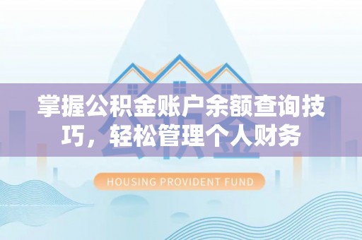 北埔掌握公积金账户余额查询技巧，轻松管理个人财务