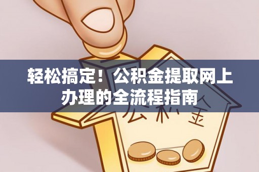 北埔轻松搞定！公积金提取网上办理的全流程指南