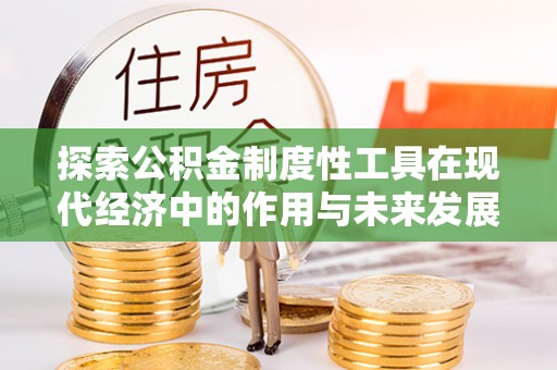 北埔探索公积金制度性工具在现代经济中的作用与未来发展趋势