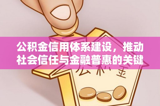 北埔公积金信用体系建设，推动社会信任与金融普惠的关键一步