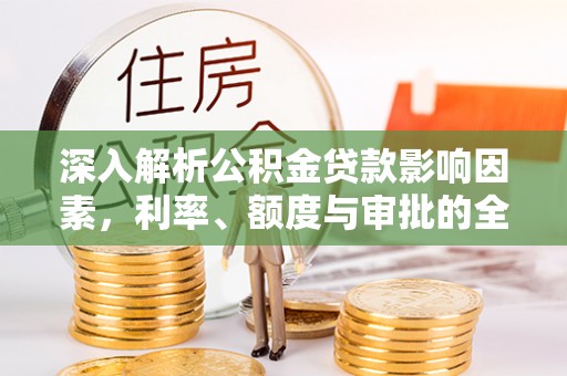 北埔深入解析公积金贷款影响因素，利率、额度与审批的全面解读