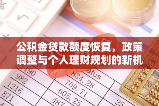 北埔公积金贷款额度恢复，政策调整与个人理财规划的新机遇
