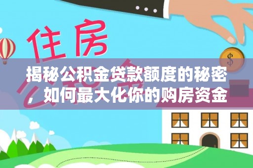 北埔揭秘公积金贷款额度的秘密，如何最大化你的购房资金
