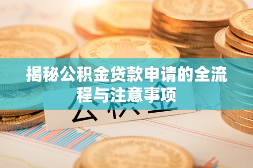 北埔揭秘公积金贷款申请的全流程与注意事项